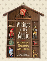 Title: Vikings in the Attic: In Search of Nordic America, Author: Eric Dregni