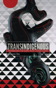 Title: Trans-Indigenous: Methodologies for Global Native Literary Studies, Author: Chadwick Allen