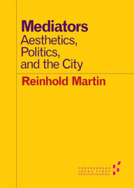 Title: Mediators: Aesthetics, Politics, and the City, Author: Reinhold Martin