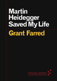 Title: Martin Heidegger Saved My Life, Author: Grant Farred