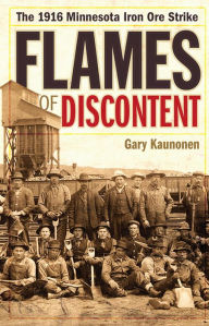 Title: Flames of Discontent: The 1916 Minnesota Iron Ore Strike, Author: Gary Kaunonen