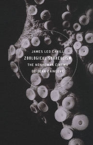 Title: Zoological Surrealism: The Nonhuman Cinema of Jean Painlevé, Author: James Leo Cahill