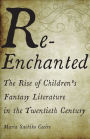 Re-Enchanted: The Rise of Children's Fantasy Literature in the Twentieth Century