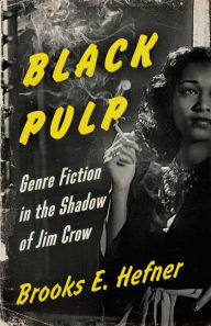 Title: Black Pulp: Genre Fiction in the Shadow of Jim Crow, Author: Brooks E. Hefner