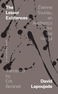 Title: The Lesser Existences: Étienne Souriau, an Aesthetics for the Virtual, Author: David Lapoujade