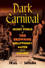 Dark Carnival: The Secret World of Tod Browning, Hollywood's Master of the Macabre