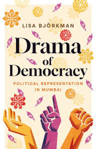 Title: Drama of Democracy: Political Representation in Mumbai, Author: Lisa Björkman