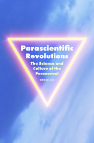 Title: Parascientific Revolutions: The Science and Culture of the Paranormal, Author: Derek Lee