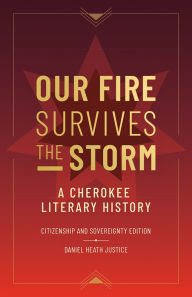 Title: Our Fire Survives the Storm: A Cherokee Literary History, Citizenship and Sovereignty Edition, Author: Daniel Heath Justice
