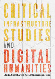 Title: Critical Infrastructure Studies and Digital Humanities, Author: Alan Liu