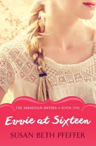 Title: Evvie at Sixteen, Author: Susan Beth Pfeffer
