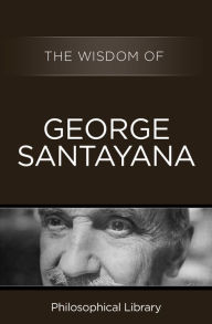 Title: The Wisdom of George Santayana, Author: Philosophical Library