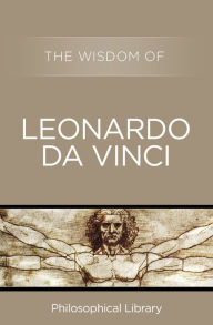 Title: The Wisdom of Leonardo da Vinci, Author: Philosophical Library