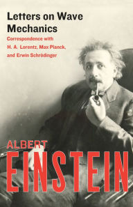 Title: Letters on Wave Mechanics: Correspondence with H. A. Lorentz, Max Planck, and Erwin Schrï¿½dinger, Author: Albert Einstein