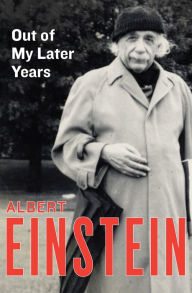 Title: Out of My Later Years: The Scientist, Philosopher, and Man Portrayed Through His Own Words, Author: Albert Einstein