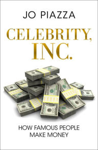 Title: Celebrity, Inc.: How Famous People Make Money, Author: Jo Piazza