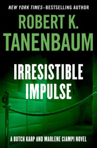 Title: Irresistible Impulse (Butch Karp Series #9), Author: Robert K. Tanenbaum