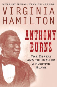Title: Anthony Burns: The Defeat and Triumph of a Fugitive Slave, Author: Virginia Hamilton
