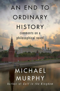 Title: An End to Ordinary History: Comments on a Philosophical Novel, Author: Michael Murphy