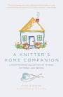 A Knitter's Home Companion: A Heartwarming Collection of Stories, Patterns, and Recipes