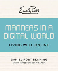 Title: Emily Post's Manners in a Digital World: Living Well Online, Author: Daniel Post Senning