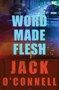 Title: Word Made Flesh, Author: Jack O'Connell