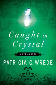 Title: Caught in Crystal, Author: Patricia C. Wrede