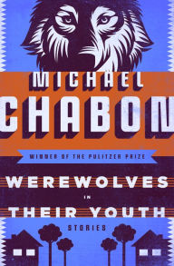 Title: Werewolves in Their Youth: Stories, Author: Michael Chabon