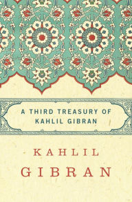 Title: A Third Treasury of Kahlil Gibran, Author: Kahlil Gibran