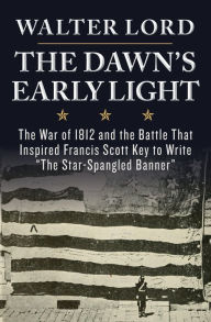 Title: The Dawn's Early Light: The War of 1812 and the Battle That Inspired Francis Scott Key to Write 