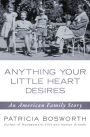 Anything Your Little Heart Desires: An American Family Story