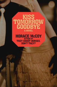 Title: Kiss Tomorrow Goodbye, Author: Horace McCoy