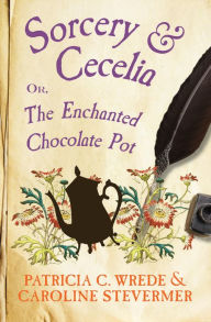 Title: Sorcery and Cecelia or the Enchanted Chocolate Pot, Author: Patricia C. Wrede