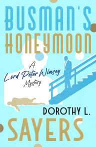 Title: Busman's Honeymoon (Lord Peter Wimsey Series #11), Author: Dorothy L. Sayers