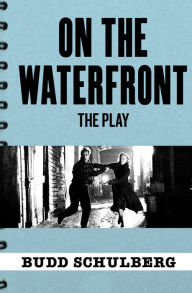 Title: On the Waterfront: The Play, Author: Budd Schulberg