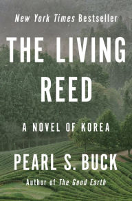 Title: The Living Reed: A Novel of Korea, Author: Pearl S. Buck