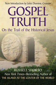 Title: Gospel Truth: On the Trail of the Historical Jesus, Author: Russell Shorto