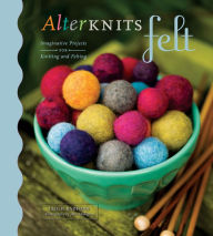 Title: AlterKnits Felt: Imaginative Projects for Knitting & Felting, Author: Leigh Radford