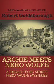 Title: Archie Meets Nero Wolfe: A Prequel to Rex Stout's Nero Wolfe Mysteries, Author: Robert Goldsborough