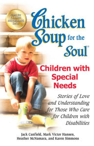 Title: Chicken Soup for the Soul Children with Special Needs: Stories of Love and Understanding for Those Who Care for Children with Disabilities, Author: Jack Canfield