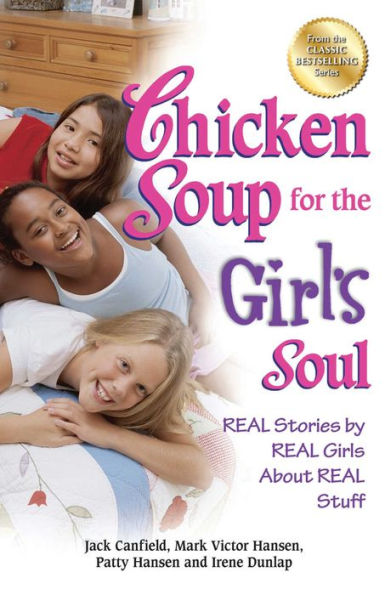 Chicken Soup for the Girl's Soul: Real Stories by Real Girls About Real Stuff