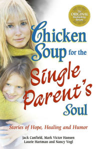 Title: Chicken Soup for the Single Parent's Soul: Stories of Hope, Healing and Humor, Author: Jack Canfield