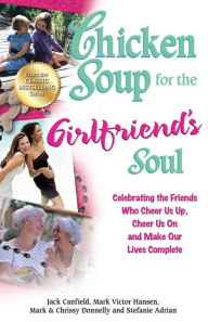 Title: Chicken Soup for the Girlfriend's Soul: Celebrating the Friends Who Cheer Us Up, Cheer Us On and Make Our Lives Complete, Author: Jack Canfield