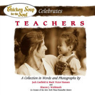 Title: Chicken Soup for the Soul Celebrates Teachers: A Collection in Words and Photographs, Author: Jack Canfield