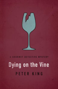 Title: Dying on the Vine (Gourmet Detective Series #3), Author: Peter King