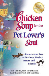 Title: Chicken Soup for the Pet Lover's Soul: Stories About Pets as Teachers, Healers, Heroes and Friends, Author: Jack Canfield