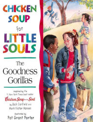 Title: Chicken Soup for Little Souls: The Goodness Gorillas, Author: Jack Canfield