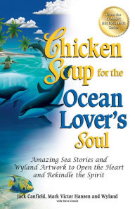 Title: Chicken Soup for the Ocean Lover's Soul: Amazing Sea Stories and Wyland Artwork to Open the Heart and Rekindle the Spirit, Author: Jack Canfield
