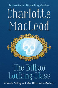 Title: The Bilbao Looking Glass (Sarah Kelling and Max Bittersohn Series #4), Author: Charlotte MacLeod