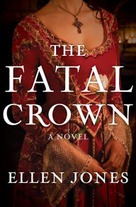 Title: The Fatal Crown: A Novel, Author: Ellen Jones